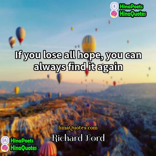 Richard Ford Quotes | If you lose all hope, you can